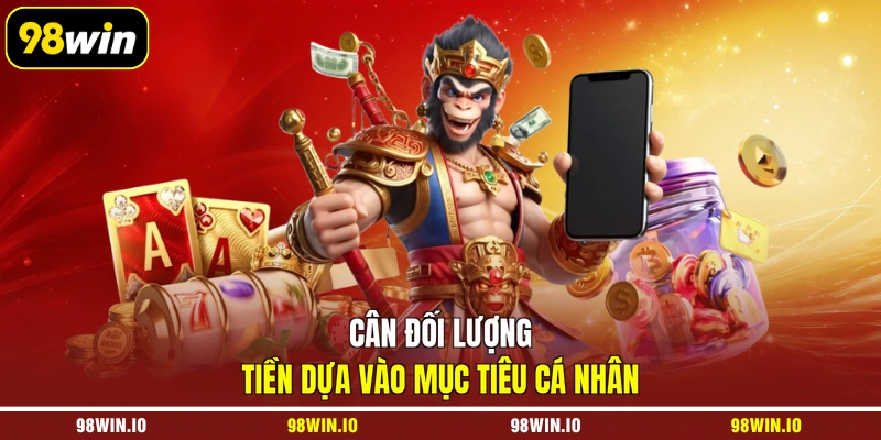 Cân đối lượng tiền dựa vào mục tiêu cá nhân