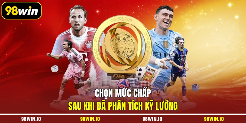 Chọn mức chấp sau khi đã phân tích kỹ lưỡng