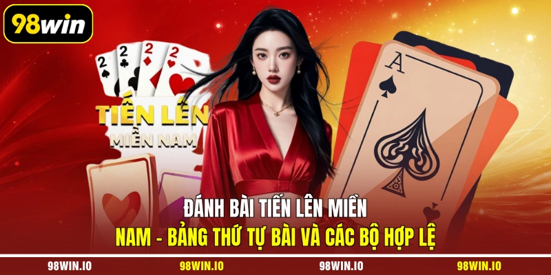 Đánh bài tiến lên miền Nam - bảng thứ tự bài và các bộ hợp lệ