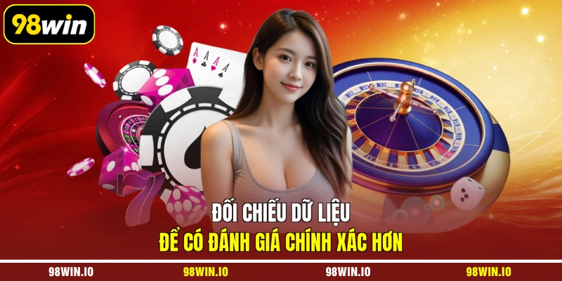 Đối chiếu dữ liệu để có đánh giá chính xác hơn