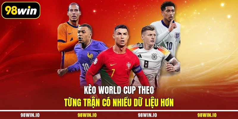 Kèo World Cup theo từng trận có nhiều dữ liệu hơn