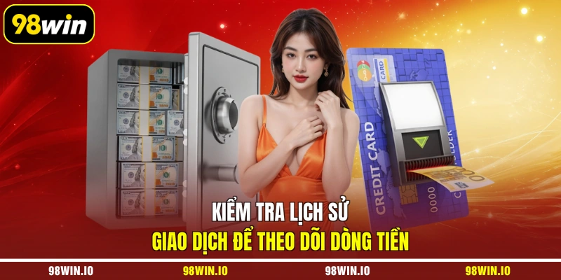 Kiểm tra lịch sử giao dịch để theo dõi dòng tiền