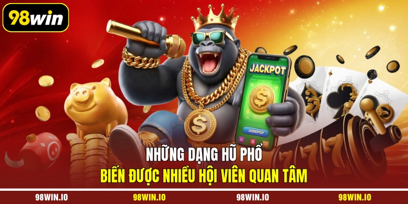 Những dạng hũ phổ biến được nhiều hội viên quan tâm