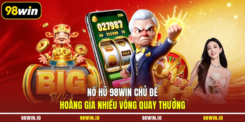 Nổ hũ 98WIN chủ đề hoàng gia nhiều vòng quay thưởng 