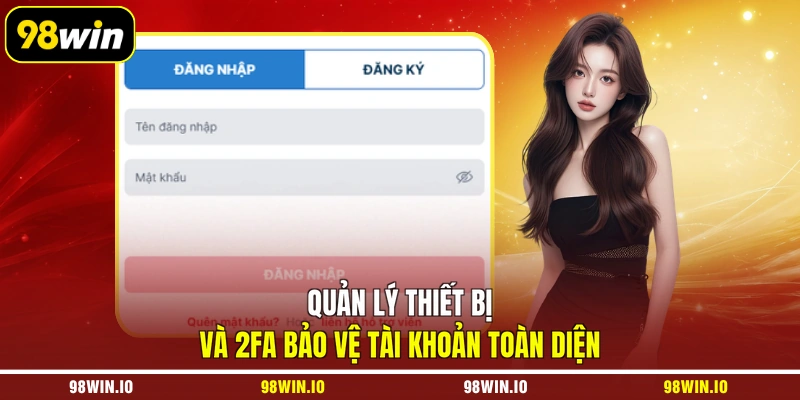 Quản lý thiết bị và 2FA bảo vệ tài khoản toàn diện