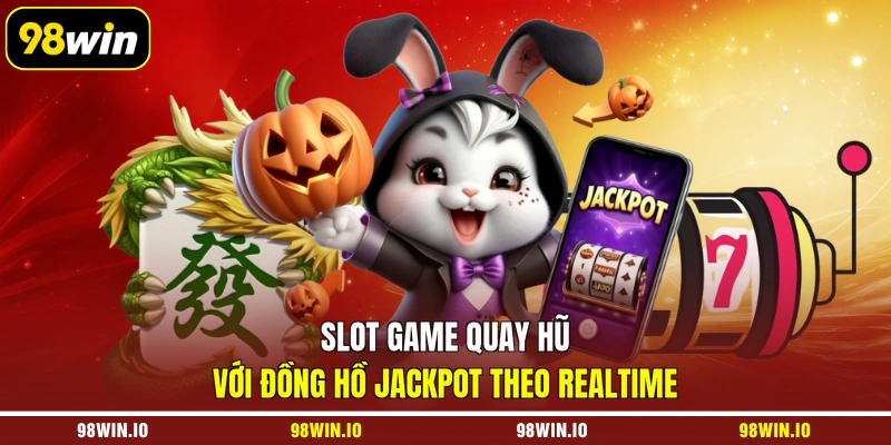 Slot game quay hũ với đồng hồ jackpot theo realtime