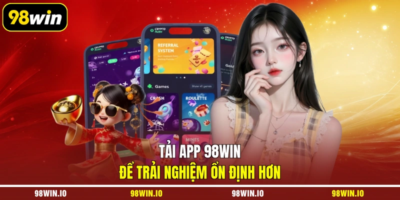Tải app 98WIN để trải nghiệm ổn định hơn