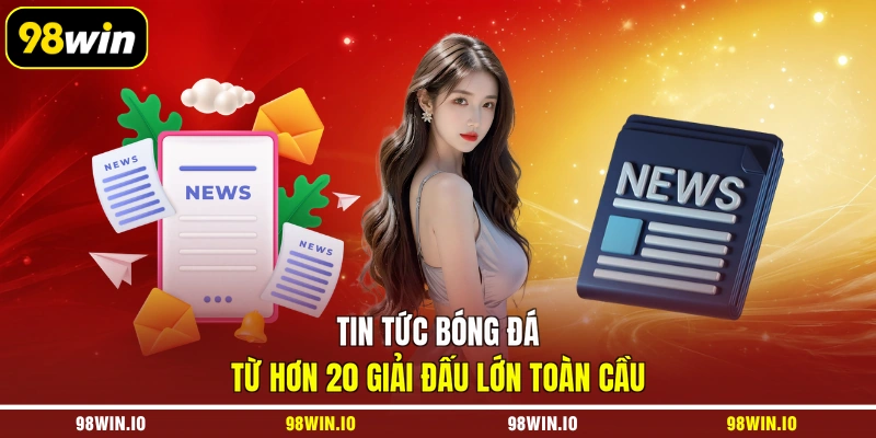 Tin tức bóng đá từ hơn 20 giải đấu lớn toàn cầu