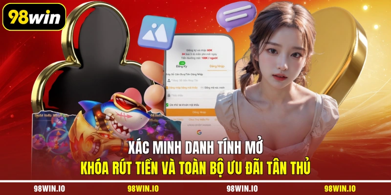 Xác minh danh tính mở khóa rút tiền và toàn bộ ưu đãi tân thủ